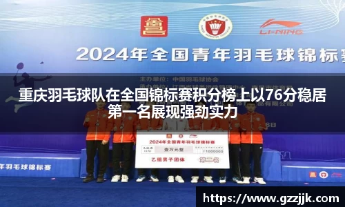 重庆羽毛球队在全国锦标赛积分榜上以76分稳居第一名展现强劲实力
