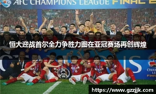 恒大迎战首尔全力争胜力图在亚冠赛场再创辉煌
