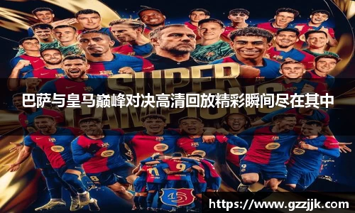 巴萨与皇马巅峰对决高清回放精彩瞬间尽在其中