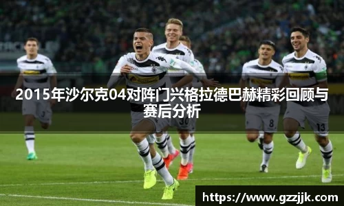 2015年沙尔克04对阵门兴格拉德巴赫精彩回顾与赛后分析